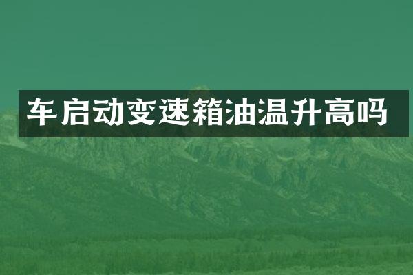 车启动变速箱油温升高吗