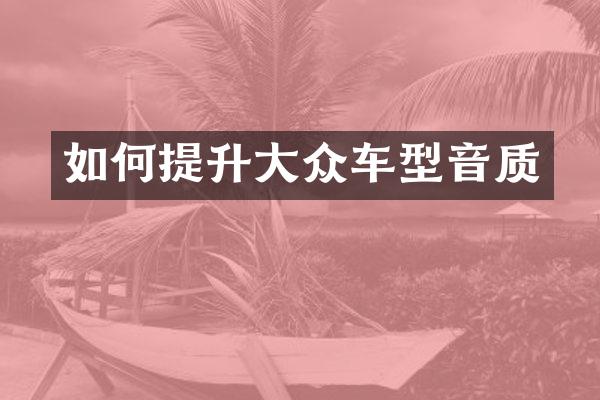 如何提升大众车型音质