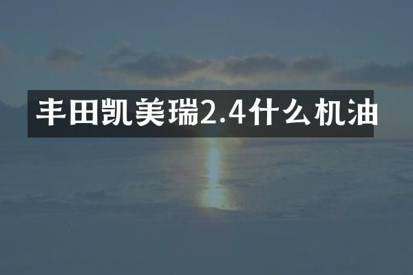 丰田凯美瑞2.4什么机油