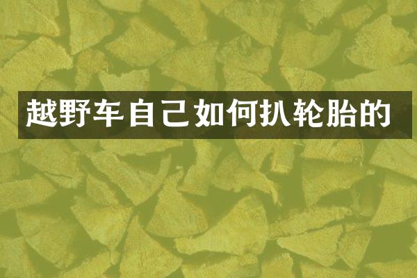 越野车自己如何扒轮胎的