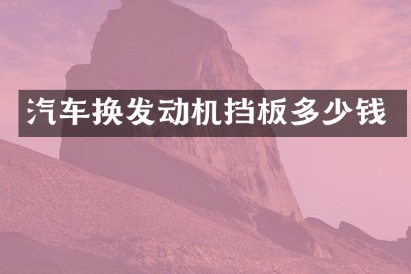 汽车换发动机挡板多少钱