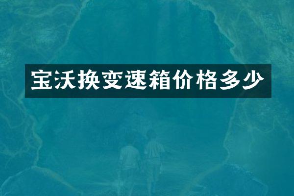 宝沃换变速箱价格多少