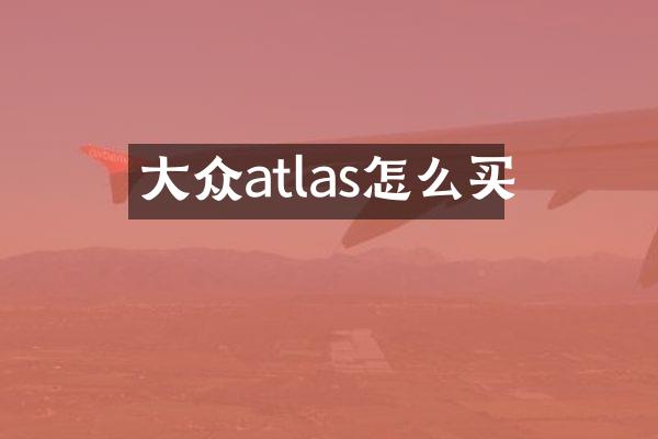 大众atlas怎么买