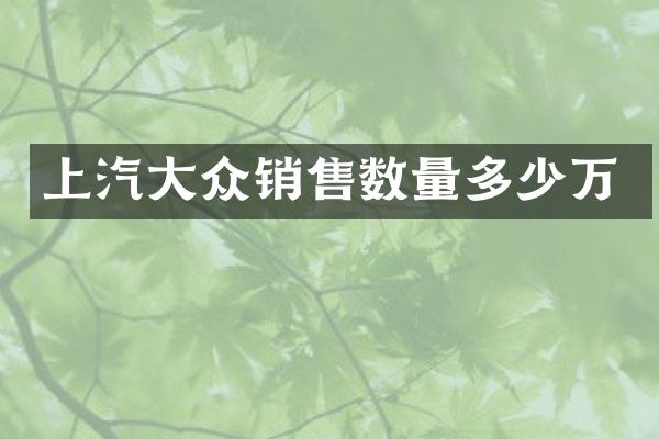 上汽大众销售数量多少万