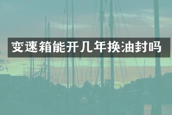 变速箱能开几年换油封吗