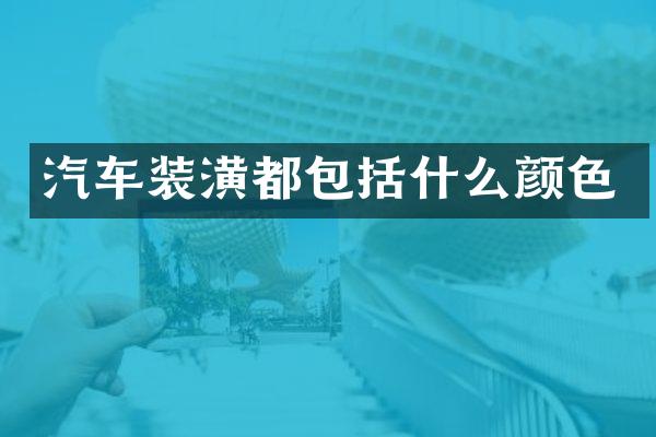 汽车装潢都包括什么颜色