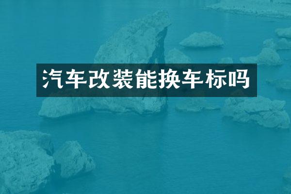 汽车改装能换车标吗