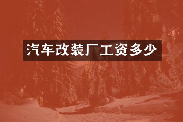 汽车改装厂工资多少
