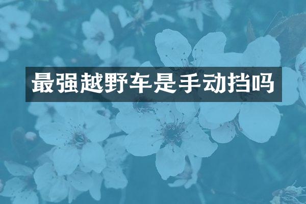 最强越野车是手动挡吗