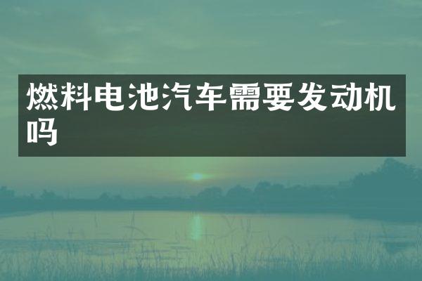 燃料电池汽车需要发动机吗