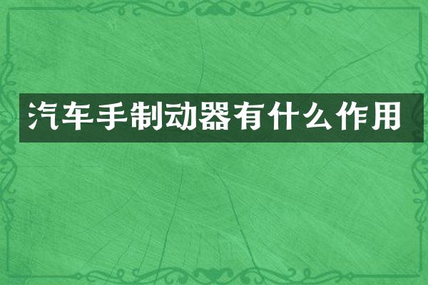 汽车手制动器有什么作用