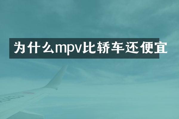 为什么mpv比轿车还便宜