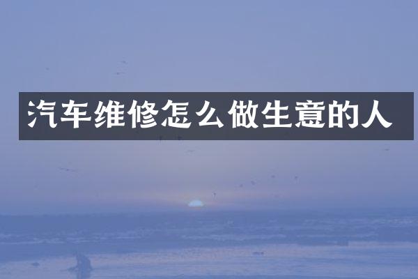 汽车维修怎么做生意的人