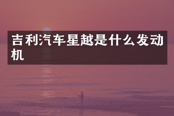 吉利汽车星越是什么发动机