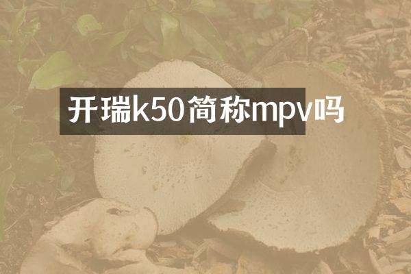 开瑞k50简称mpv吗