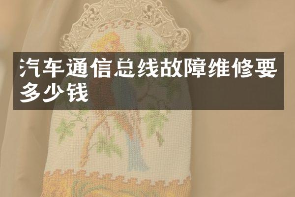 汽车通信总线故障维修要多少钱
