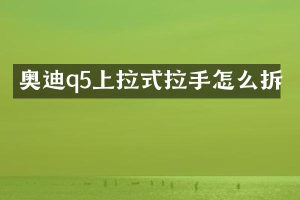 奥迪q5上拉式拉手怎么拆