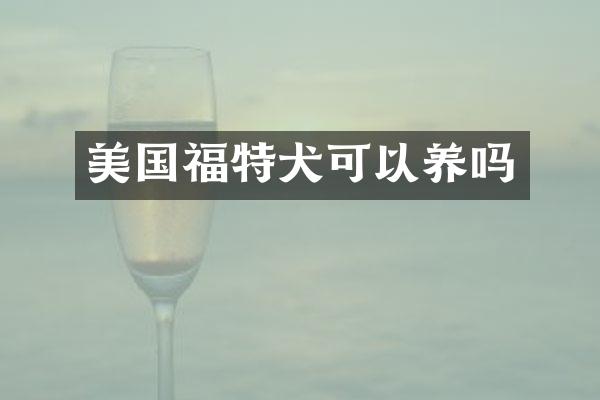 美国福特犬可以养吗