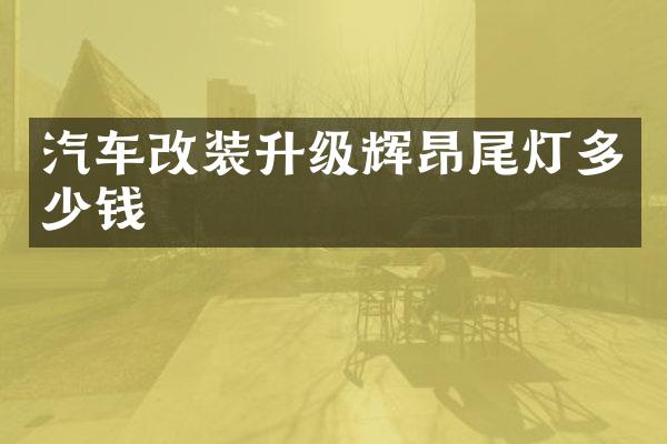 汽车改装升级辉昂尾灯多少钱