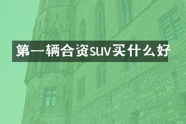 第一辆合资suv好