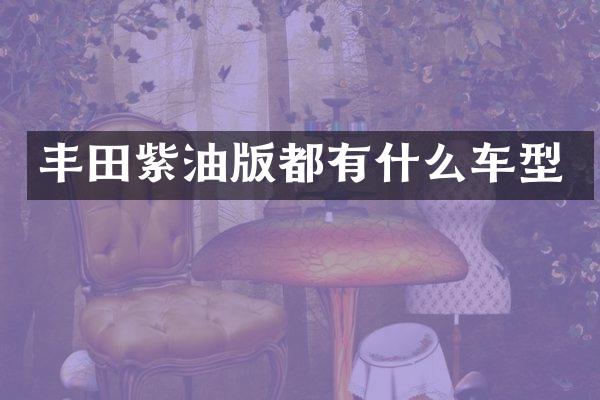 丰田紫油版都有什么车型