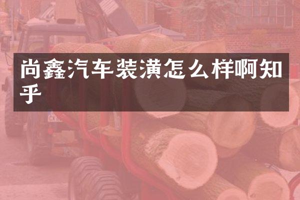 尚鑫汽车装潢怎么样啊知乎