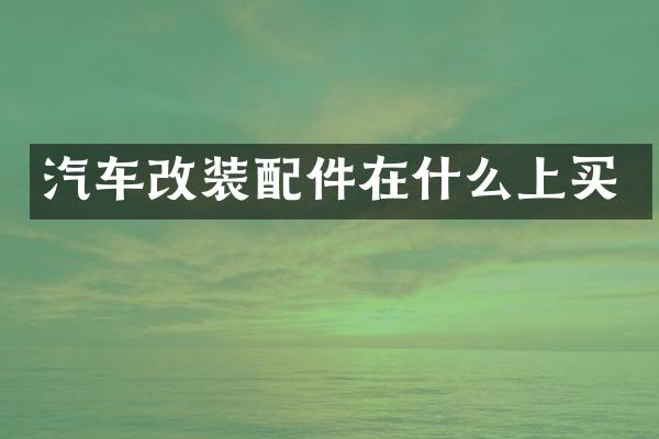 汽车改装配件在什么上买