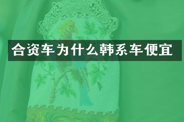 合资车为什么韩系车便宜