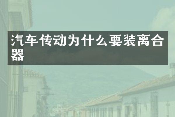 汽车传动为什么要装离合器