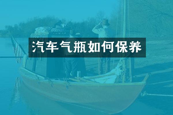 汽车气瓶如何保养