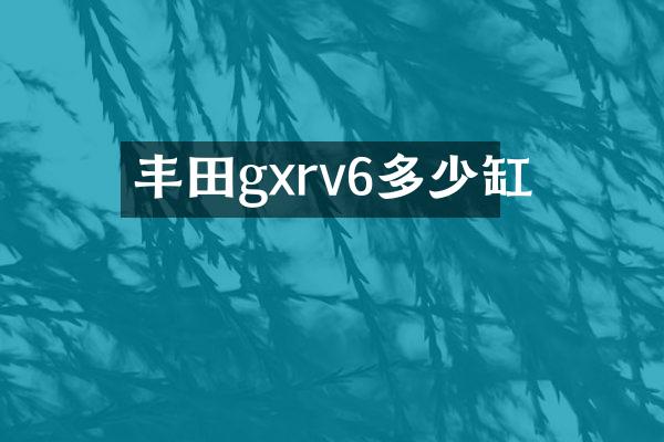 丰田gxrv6多少缸