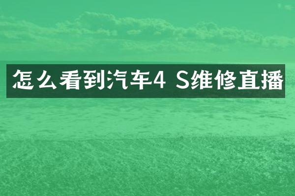 怎么看到汽车4 S维修直播