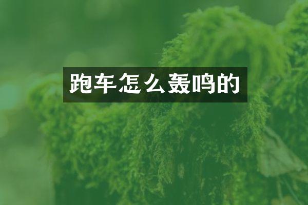 跑车怎么轰鸣的