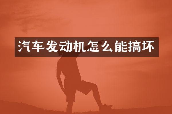 汽车发动机怎么能搞坏