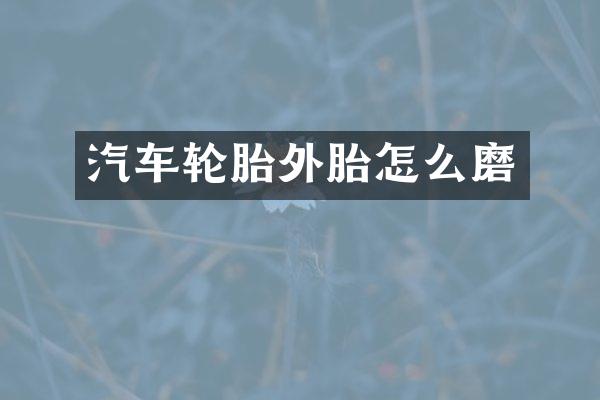 汽车轮胎外胎怎么磨
