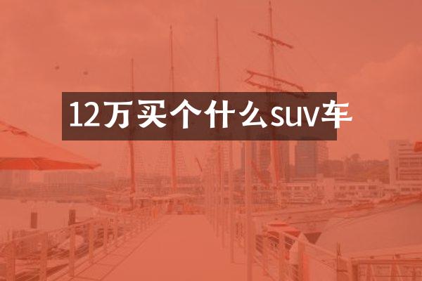 12万买个什么suv车