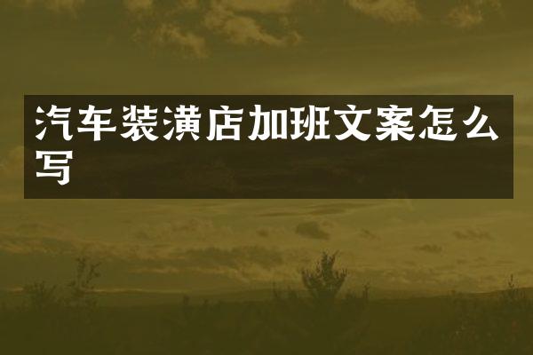 汽车装潢店加班文案怎么写