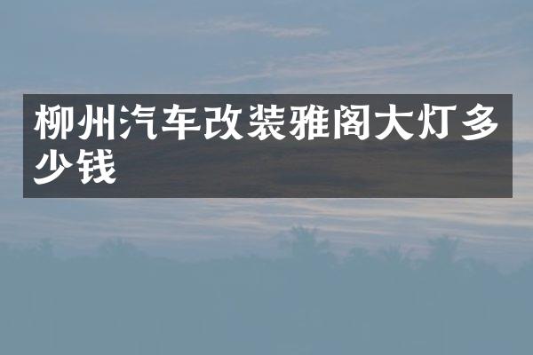 柳州汽车改装雅阁大灯多少钱