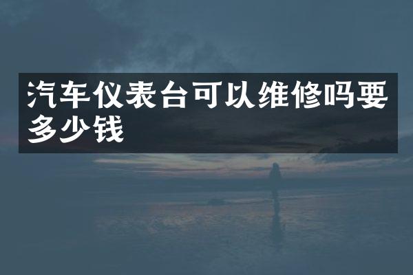 汽车仪表台可以维修吗要多少钱