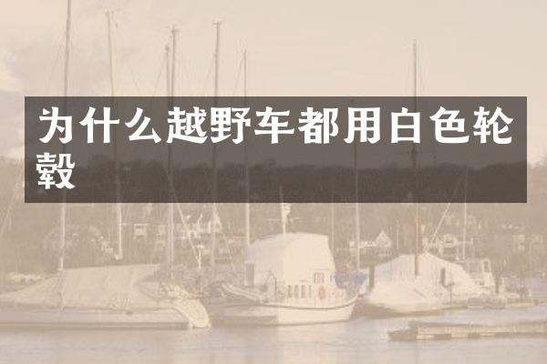 为什么越野车都用白色轮毂