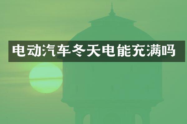 电动汽车冬天电能充满吗