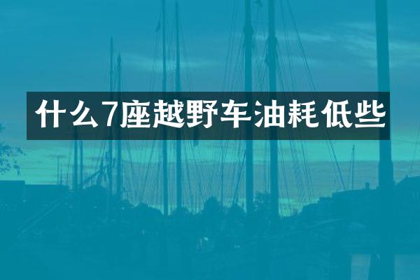 什么7座越野车油耗低些