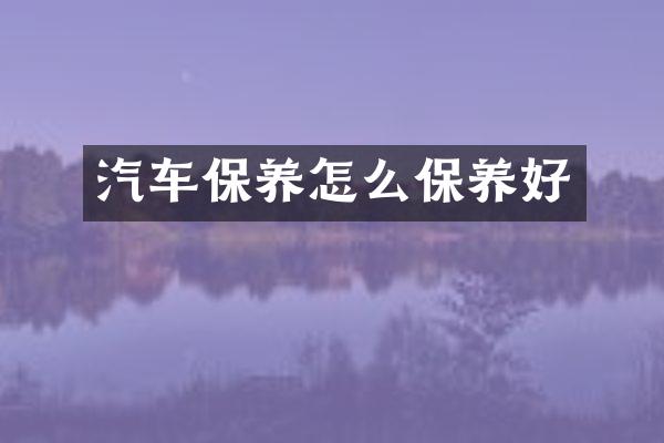 汽车保养怎么保养好