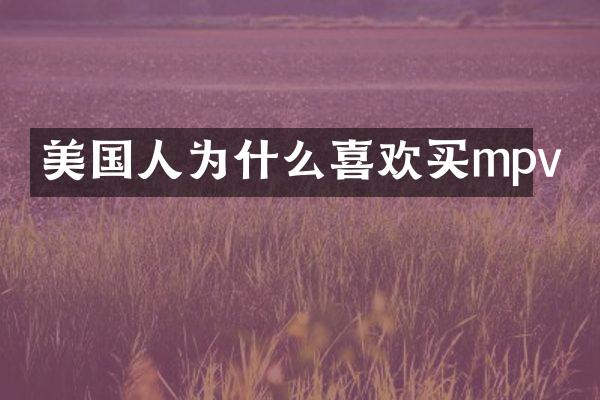 美国人为什么喜欢买mpv