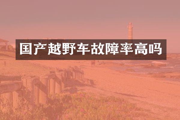 国产越野车故障率高吗