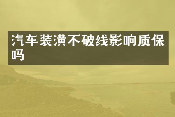 汽车装潢不破线影响质保吗