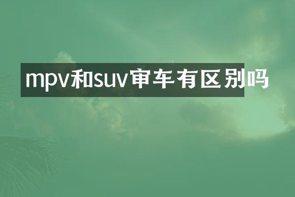 mpv和suv审车有区别吗