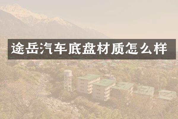 途岳汽车底盘材质怎么样