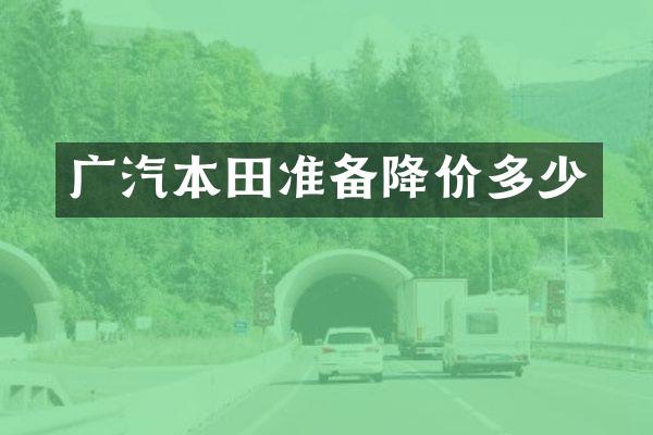广汽本田准备降价多少