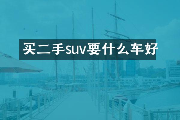 买二手suv要什么车好